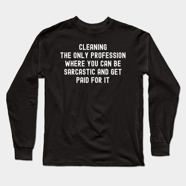 Cleaning, the only profession where you can be sarcastic and get paid for it Long Sleeve T-Shirt by trendynoize